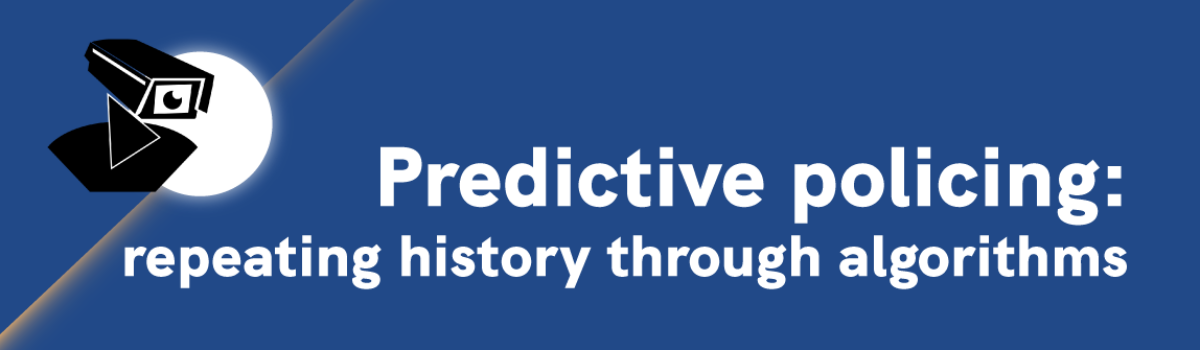 Predictive Policing: Repeating history through algorithms